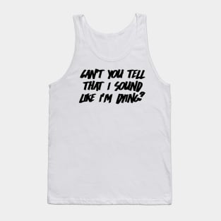 Can't You Tell That I Sound Like I'm Dying? (White) Tank Top